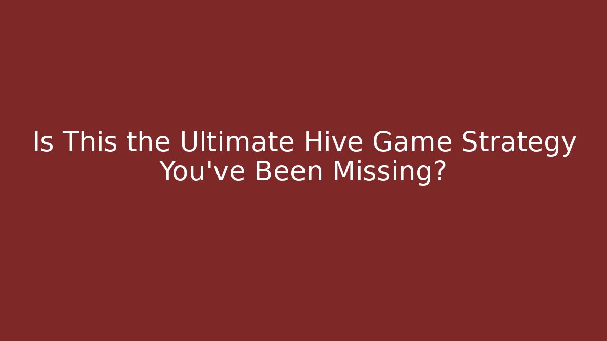Is This the Ultimate Hive Game Strategy You’ve Been Missing?