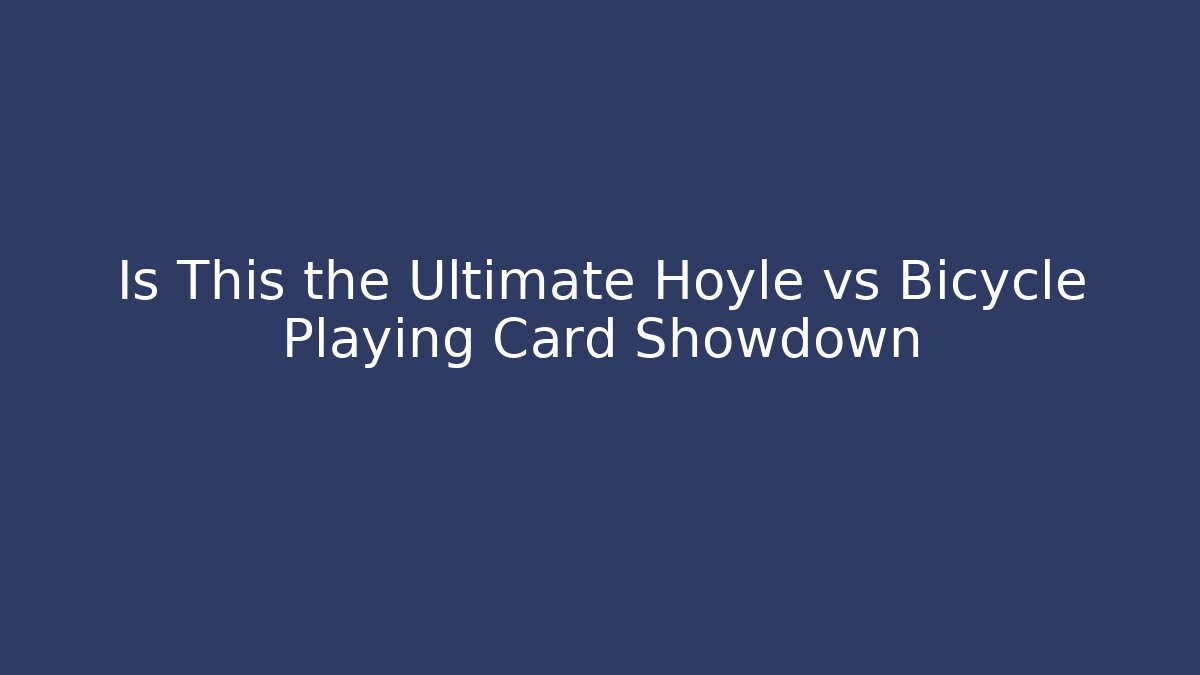 Is This the Ultimate Hoyle vs Bicycle Playing Card Showdown