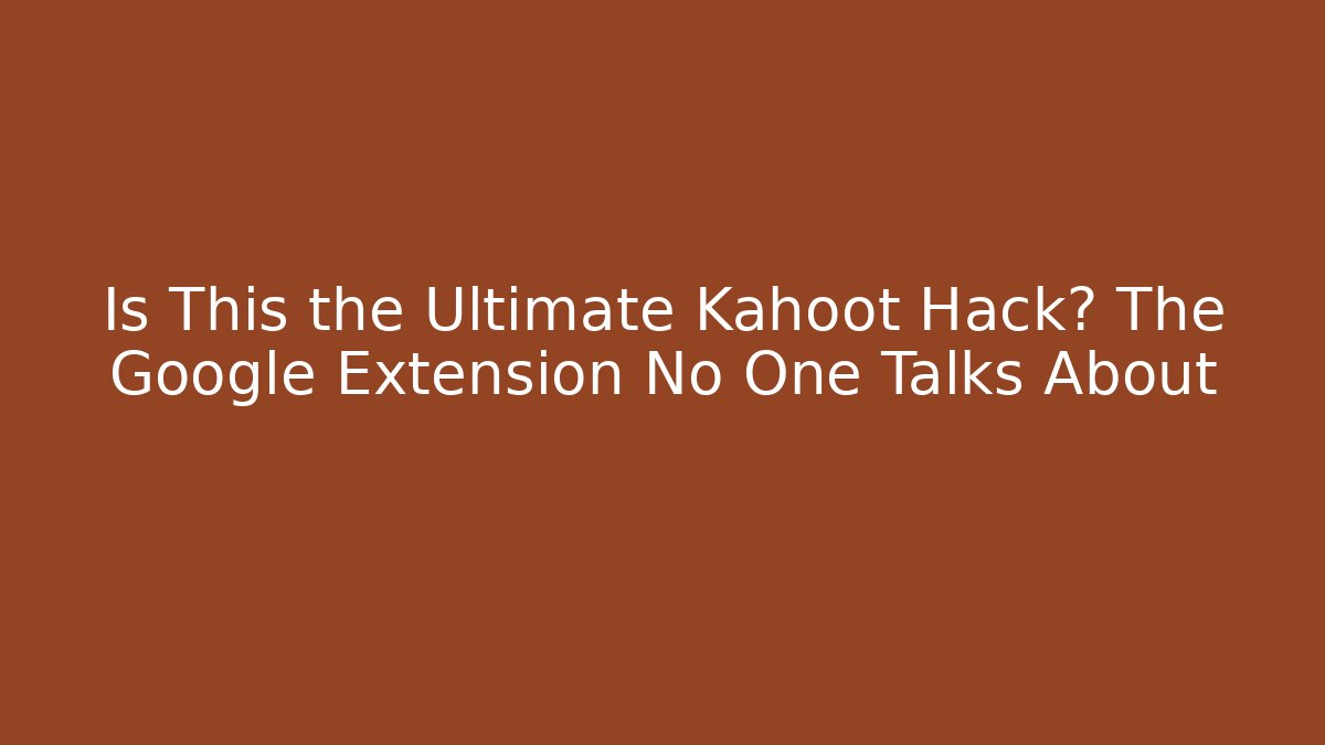 Is This the Ultimate Kahoot Hack? The Google Extension No One Talks About