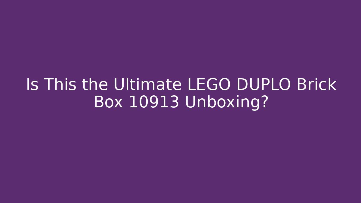 Is This the Ultimate LEGO DUPLO Brick Box 10913 Unboxing?
