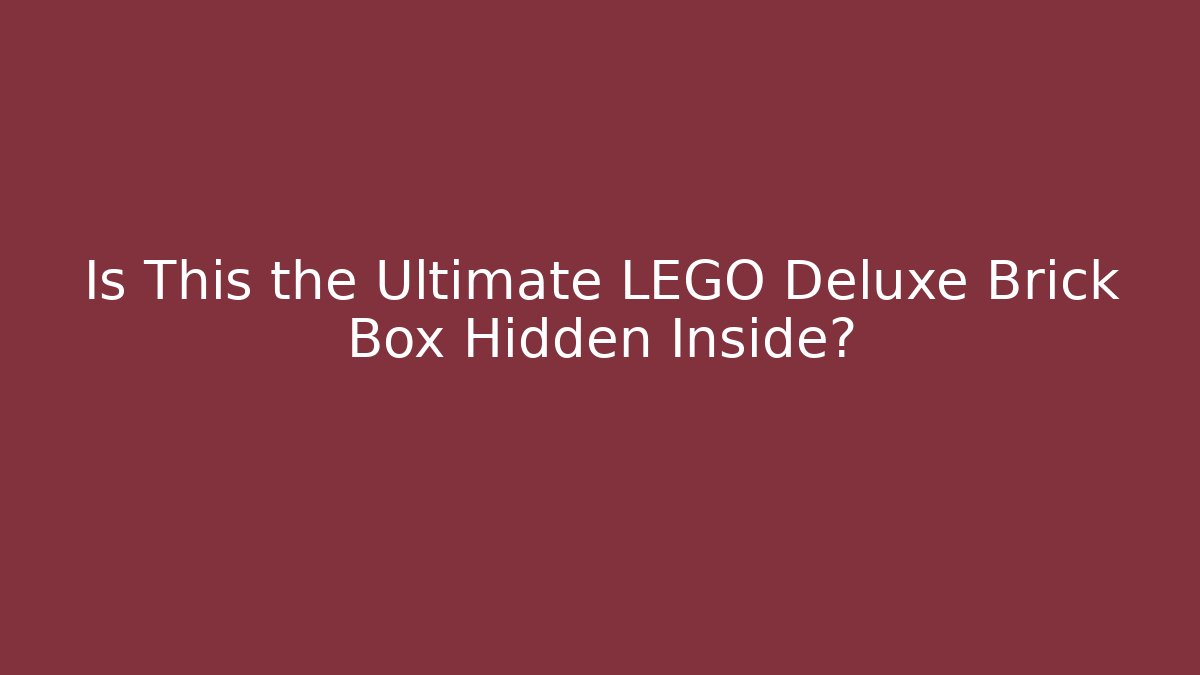 Is This the Ultimate LEGO Deluxe Brick Box Hidden Inside?