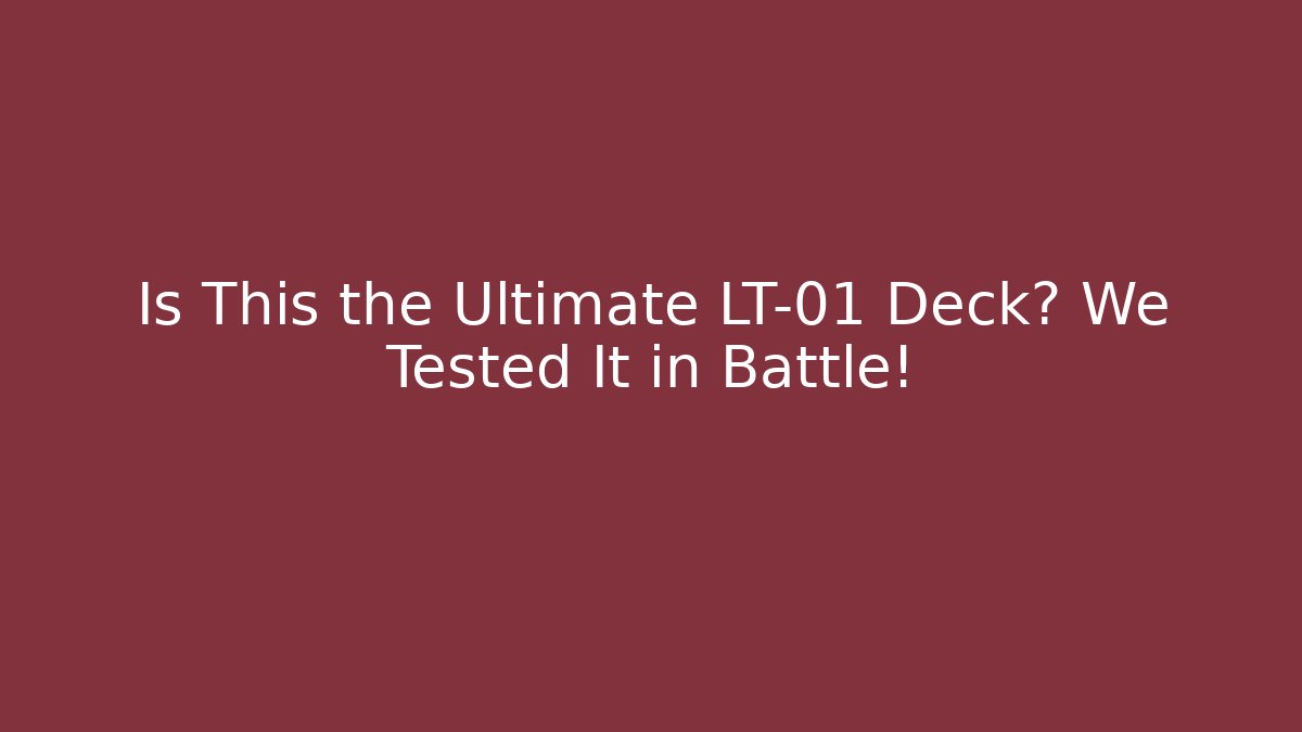 Is This the Ultimate LT-01 Deck? We Tested It in Battle!