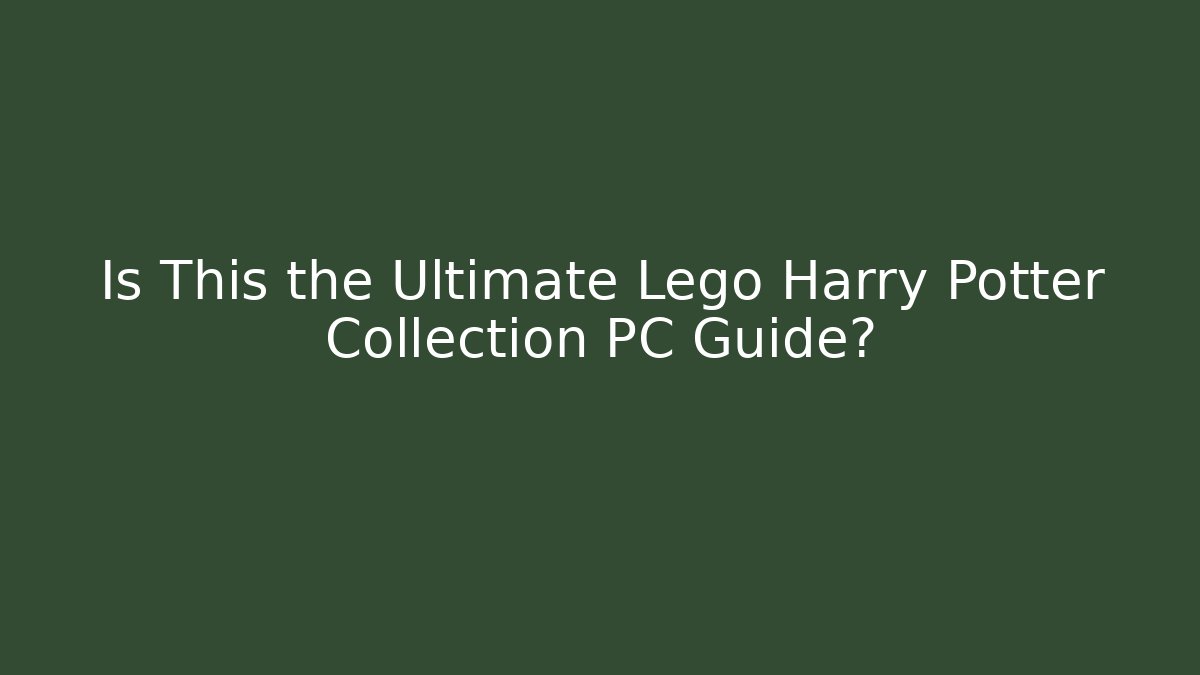Is This the Ultimate Lego Harry Potter Collection PC Guide?