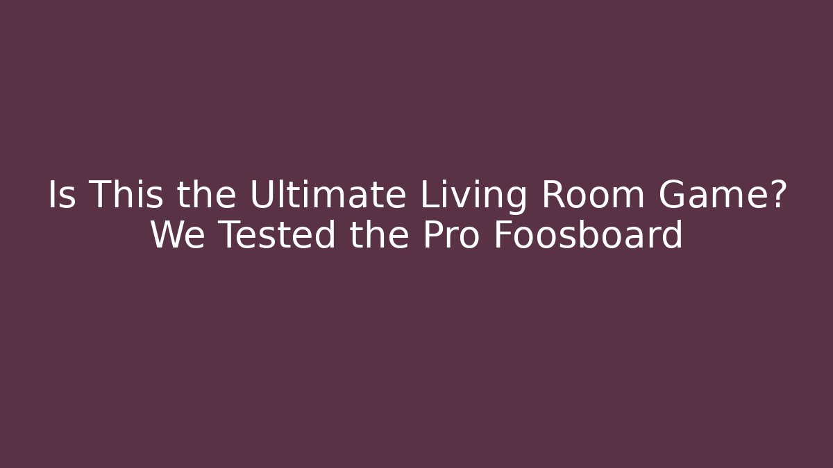 Is This the Ultimate Living Room Game? We Tested the Pro Foosboard - Vintage E-Juice