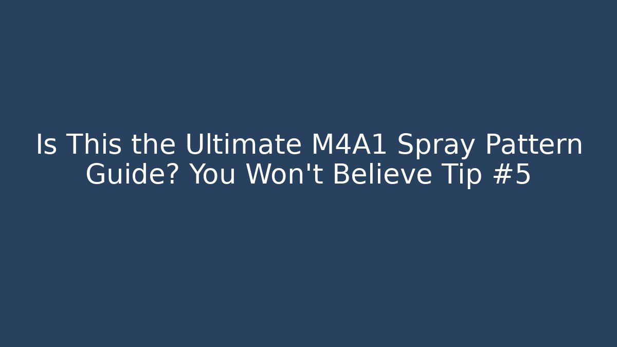Is This the Ultimate M4A1 Spray Pattern Guide? You Won't Believe Tip #5