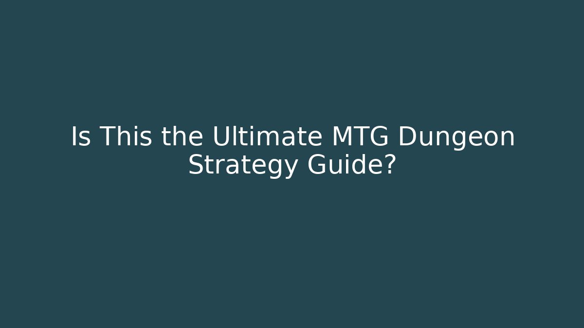 Is This the Ultimate MTG Dungeon Strategy Guide?