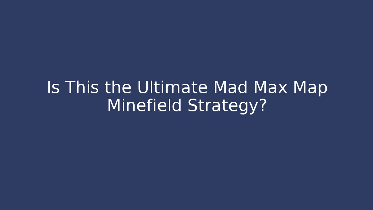 Is This the Ultimate Mad Max Map Minefield Strategy? - Vintage E-Juice