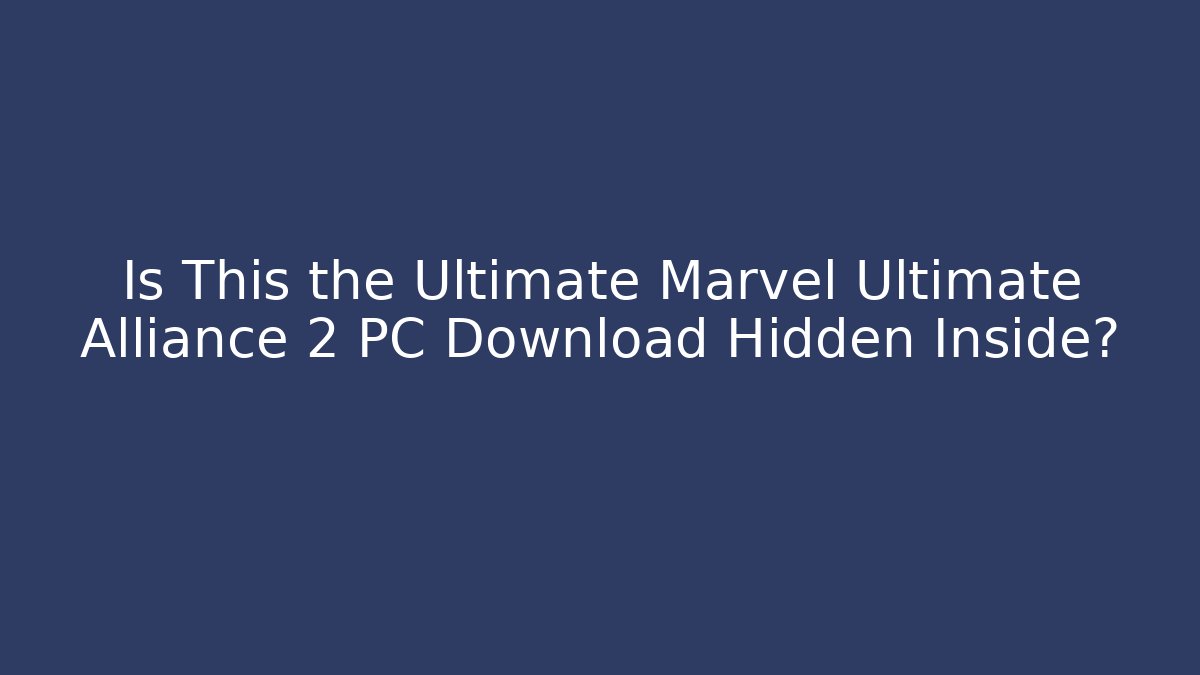 Is This the Ultimate Marvel Ultimate Alliance 2 PC Download Hidden Inside?