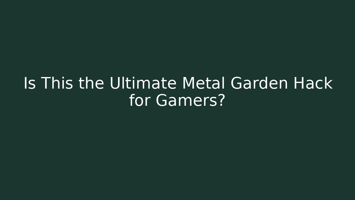 Is This the Ultimate Metal Garden Hack for Gamers?