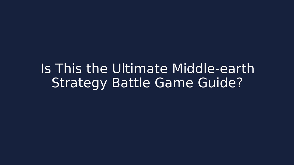 Is This the Ultimate Middle-earth Strategy Battle Game Guide? - Vintage E-Juice