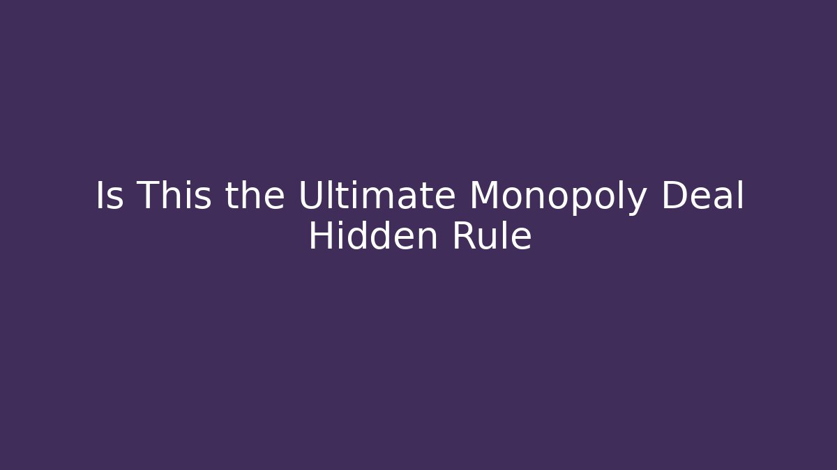 Is This the Ultimate Monopoly Deal Hidden Rule