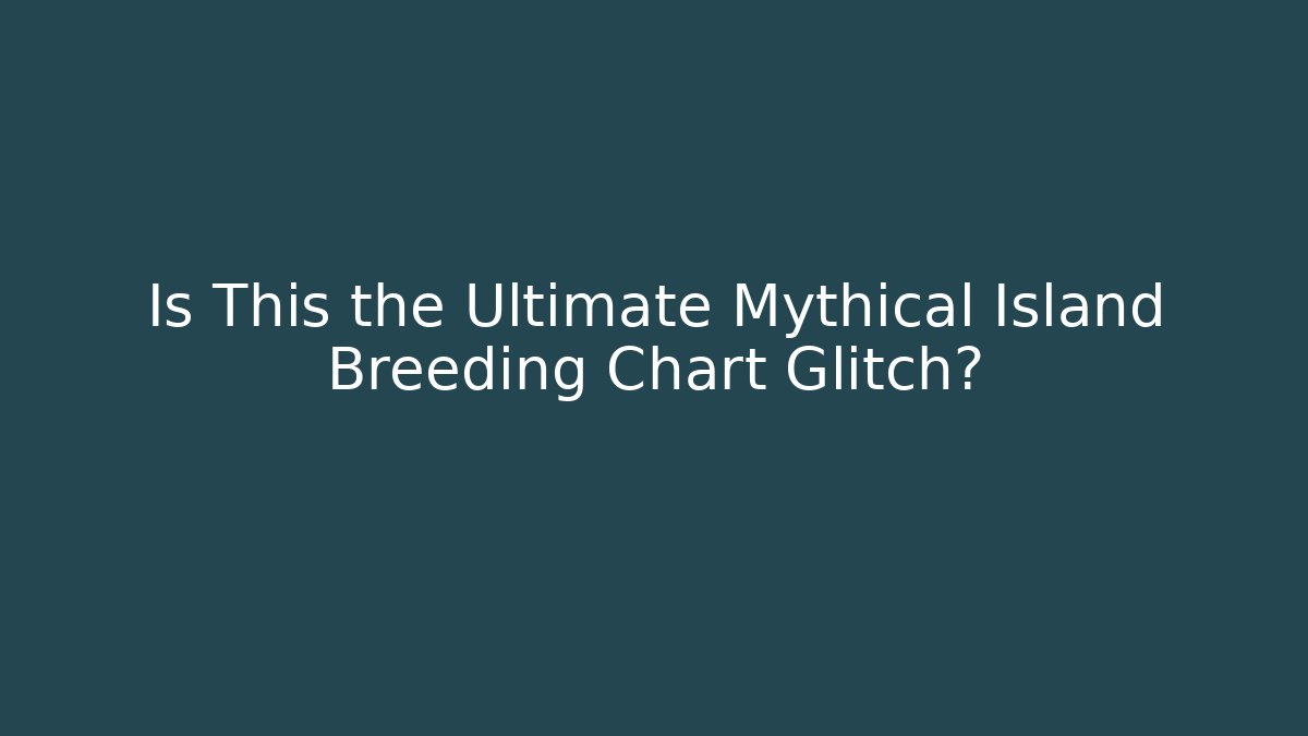 Is This the Ultimate Mythical Island Breeding Chart Glitch?