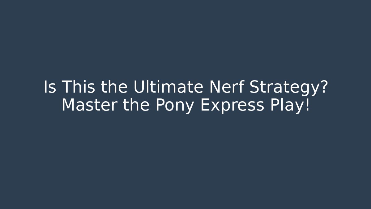 Is This the Ultimate Nerf Strategy? Master the Pony Express Play!