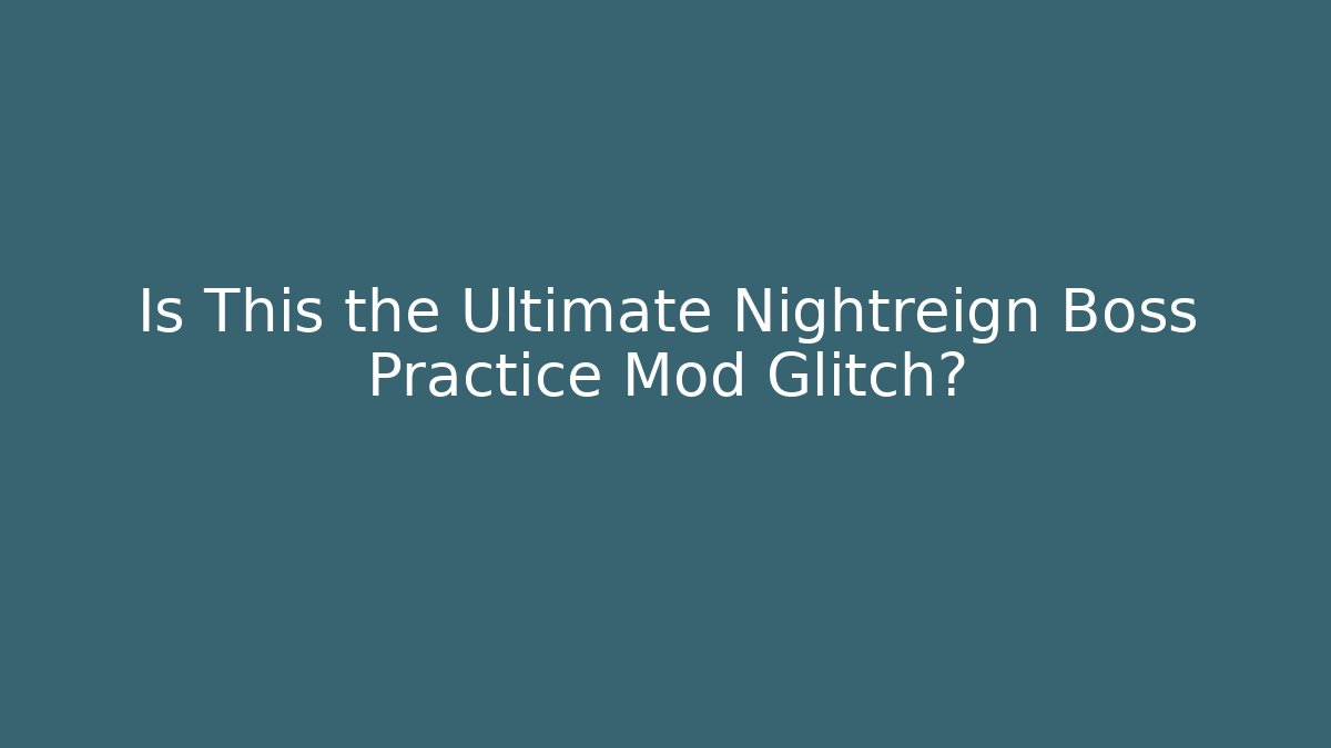 Is This the Ultimate Nightreign Boss Practice Mod Glitch?