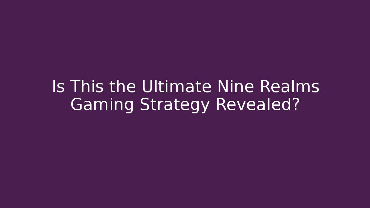 Is This the Ultimate Nine Realms Gaming Strategy Revealed?