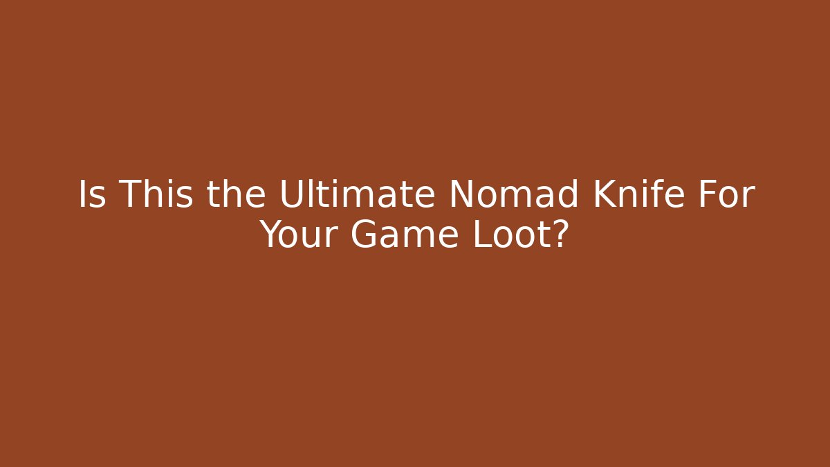 Is This the Ultimate Nomad Knife For Your Game Loot? - Vintage E-Juice