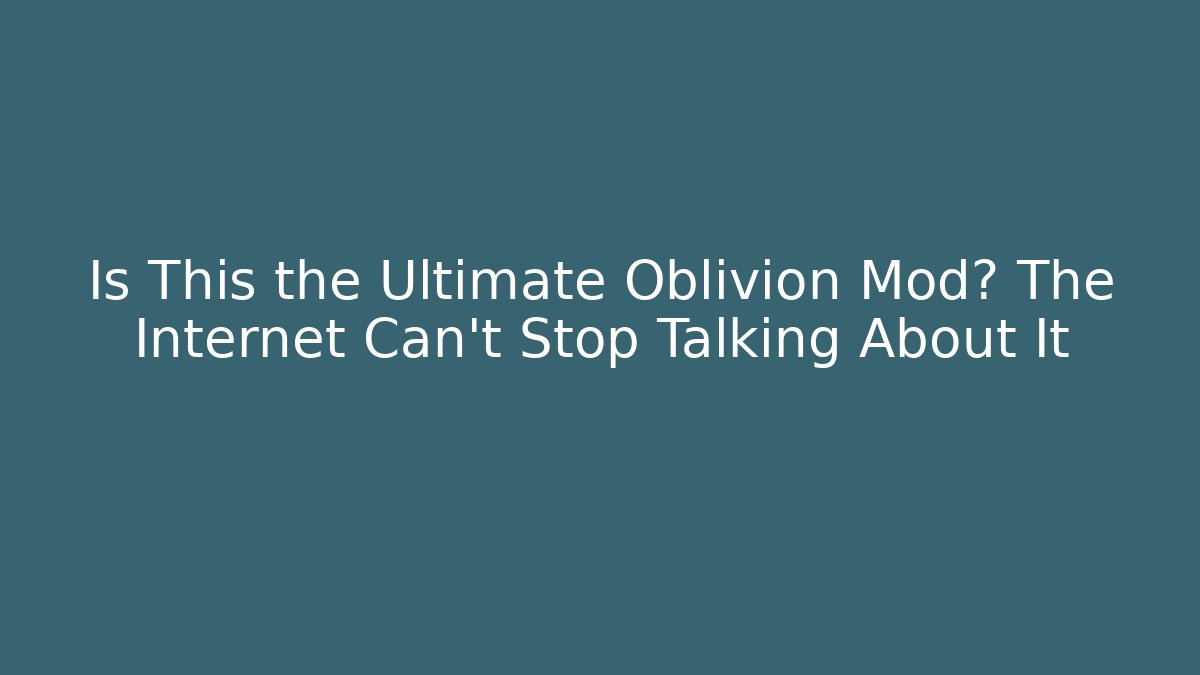 Is This the Ultimate Oblivion Mod? The Internet Can’t Stop Talking About It - Vintage E-Juice