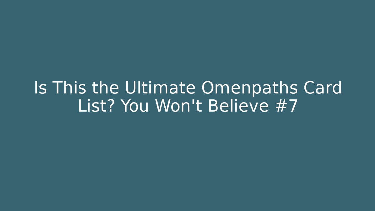Is This the Ultimate Omenpaths Card List? You Won’t Believe #7