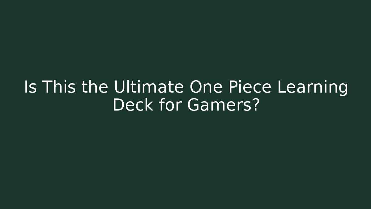 Is This the Ultimate One Piece Learning Deck for Gamers?