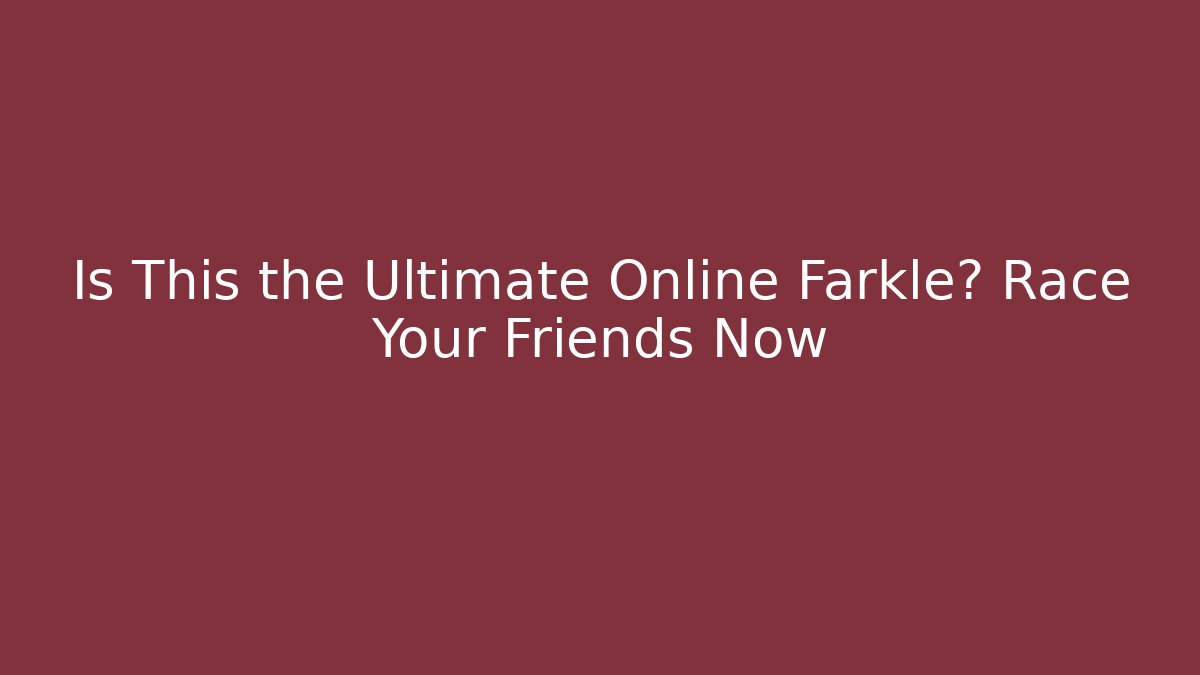 Is This the Ultimate Online Farkle? Race Your Friends Now