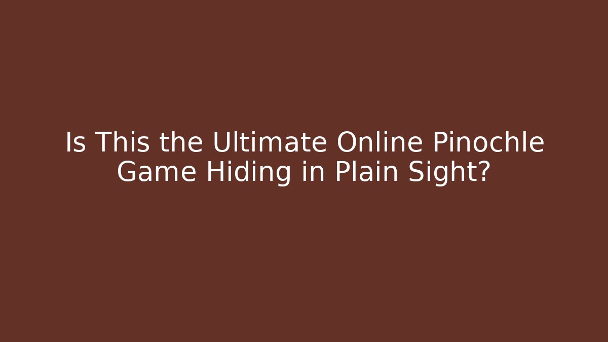 Is This the Ultimate Online Pinochle Game Hiding in Plain Sight?