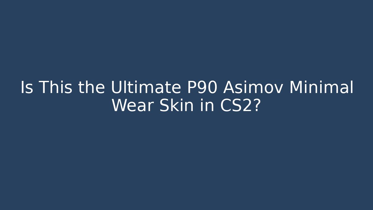 Is This the Ultimate P90 Asimov Minimal Wear Skin in CS2?