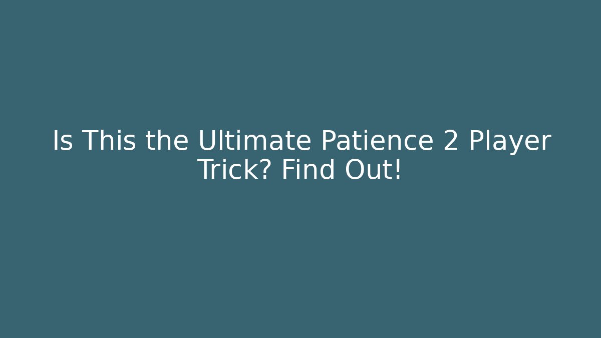 Is This the Ultimate Patience 2 Player Trick? Find Out!