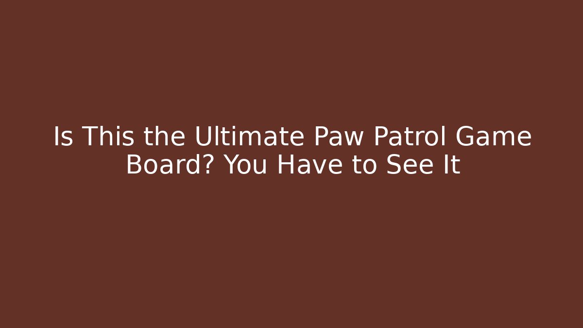 Is This the Ultimate Paw Patrol Game Board? You Have to See It