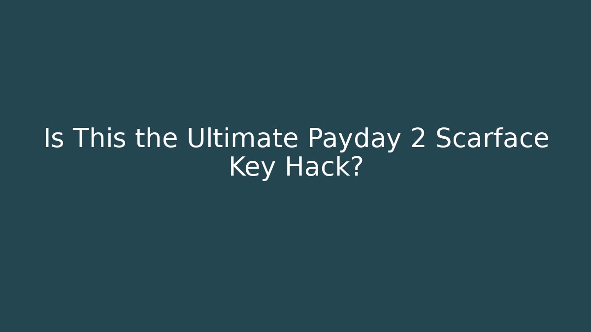 Is This the Ultimate Payday 2 Scarface Key Hack?
