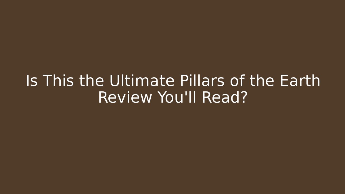 Is This the Ultimate Pillars of the Earth Review You'll Read?