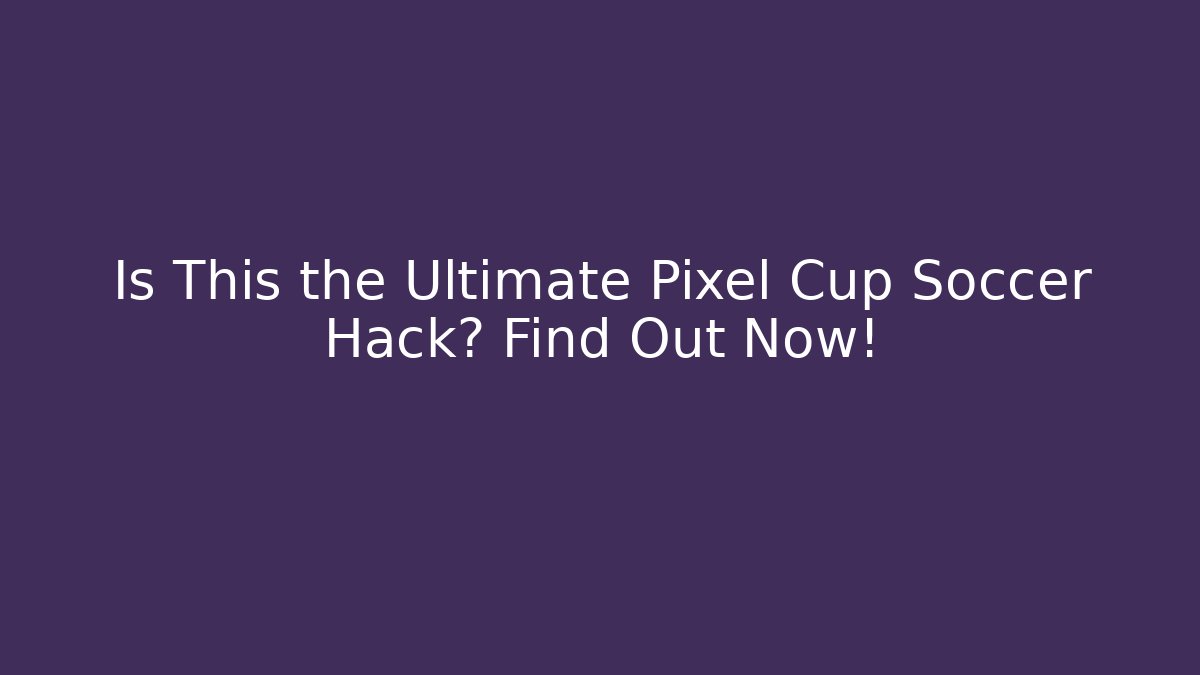 Is This the Ultimate Pixel Cup Soccer Hack? Find Out Now! - Vintage E-Juice
