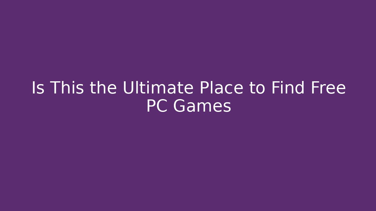 Is This the Ultimate Place to Find Free PC Games