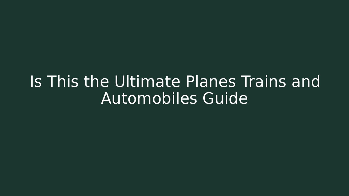 Is This the Ultimate Planes Trains and Automobiles Guide