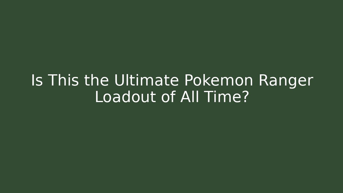 Is This the Ultimate Pokémon Ranger Loadout of All Time?