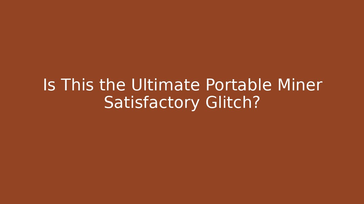 Is This the Ultimate Portable Miner Satisfactory Glitch? - Vintage E-Juice
