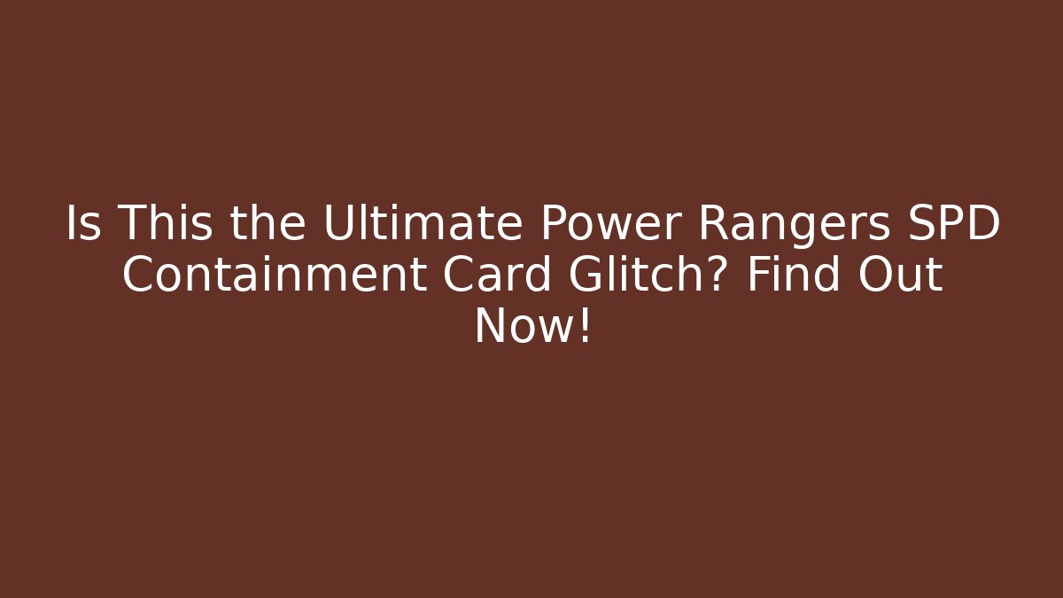 Is This the Ultimate Power Rangers SPD Containment Card Glitch? Find Out Now!