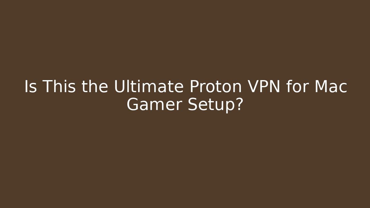 Is This the Ultimate Proton VPN for Mac Gamer Setup? - Vintage E-Juice