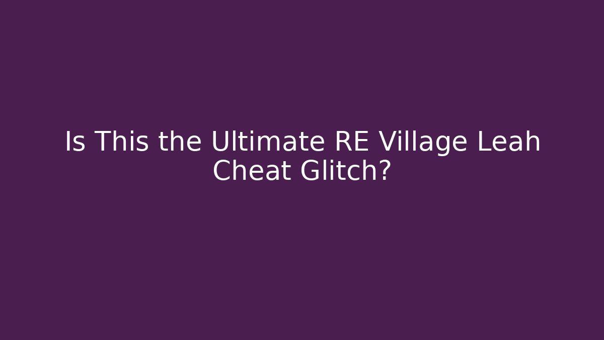 Is This the Ultimate RE Village Leah Cheat Glitch? - Vintage E-Juice