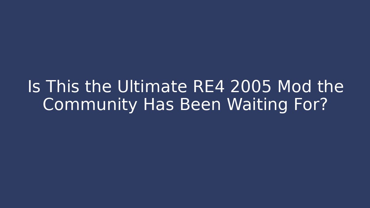 Is This the Ultimate RE4 2005 Mod the Community Has Been Waiting For?