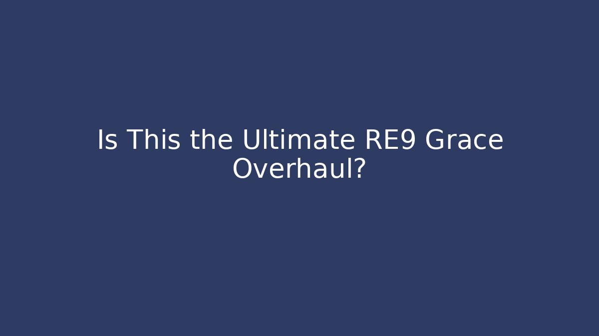 Is This the Ultimate RE9 Grace Overhaul?