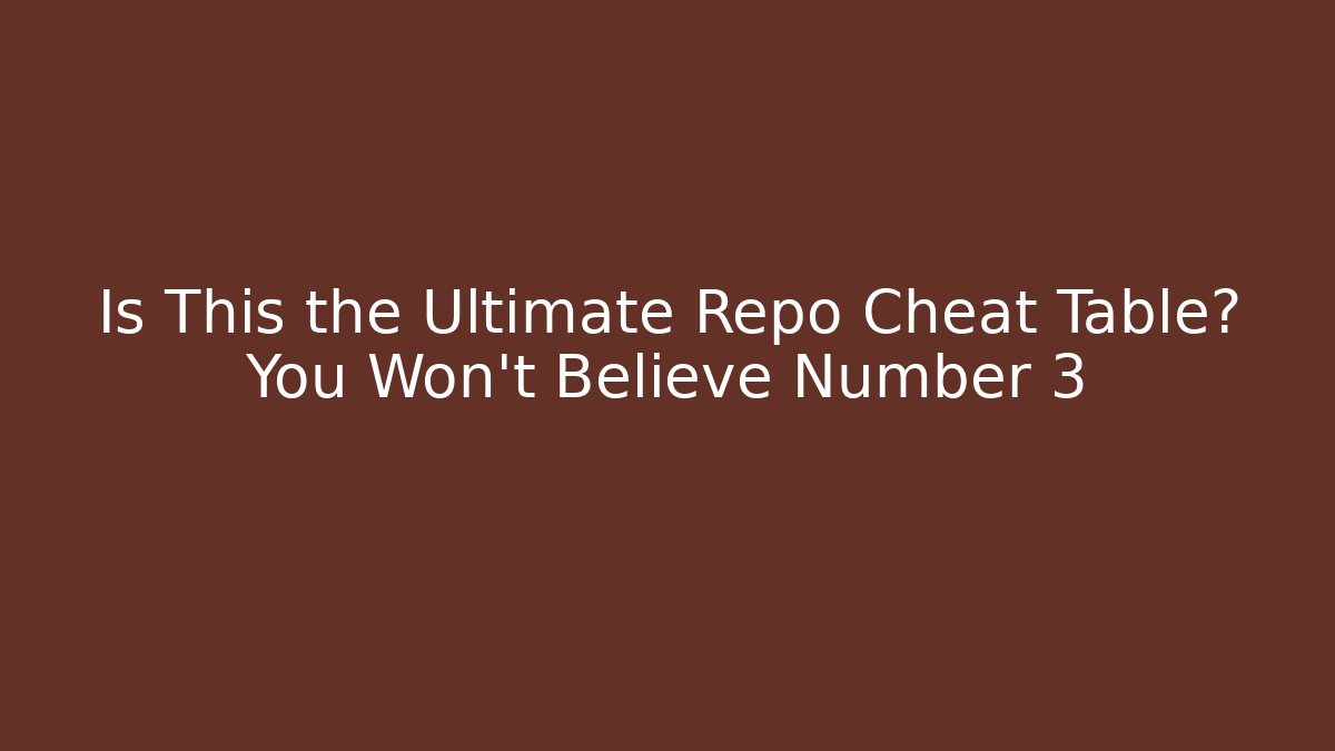 Is This the Ultimate Repo Cheat Table? You Won't Believe Number 3