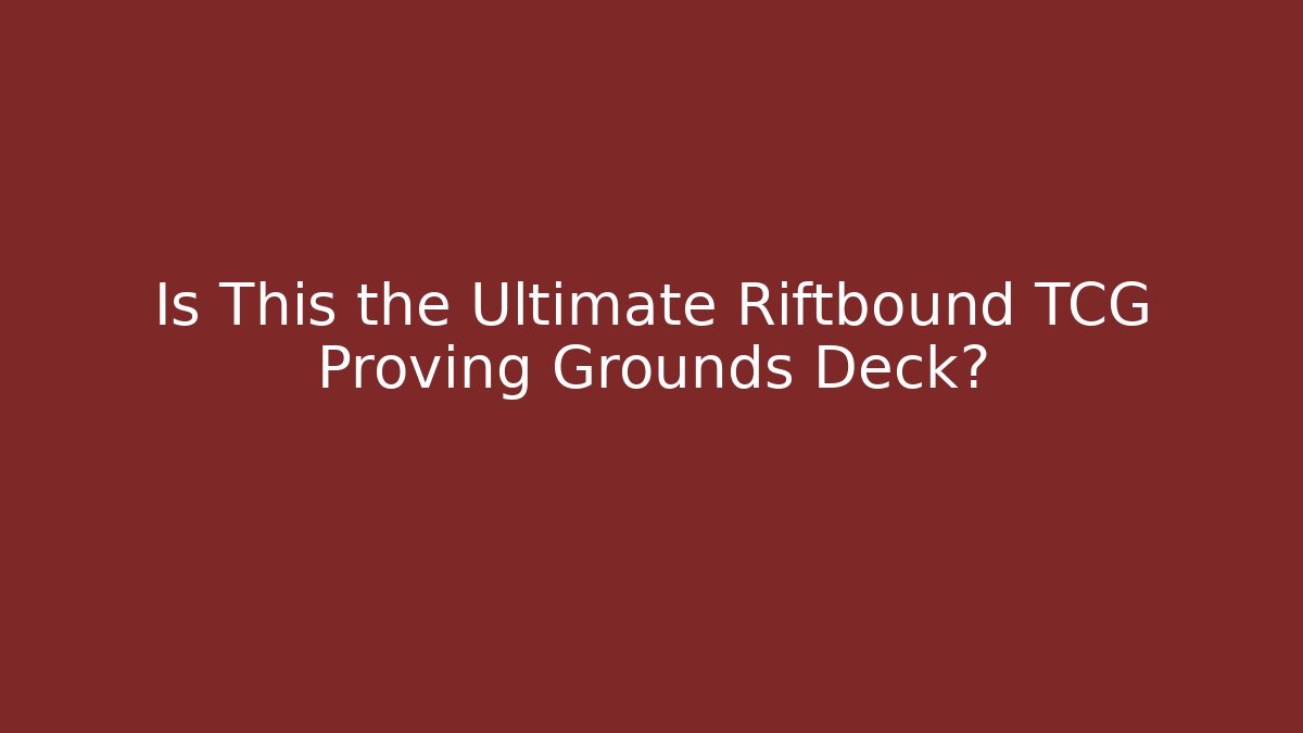Is This the Ultimate Riftbound TCG Proving Grounds Deck?