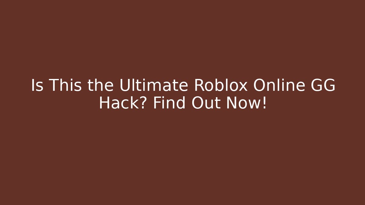 Is This the Ultimate Roblox Online GG Hack? Find Out Now!