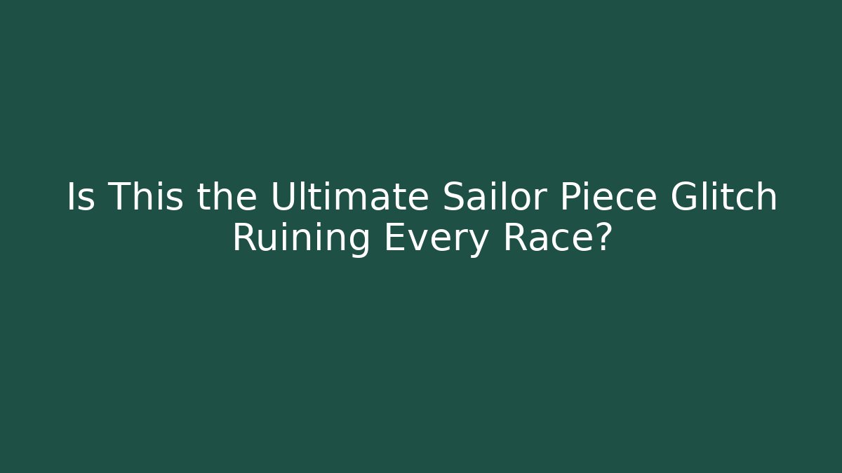 Is This the Ultimate Sailor Piece Glitch Ruining Every Race?