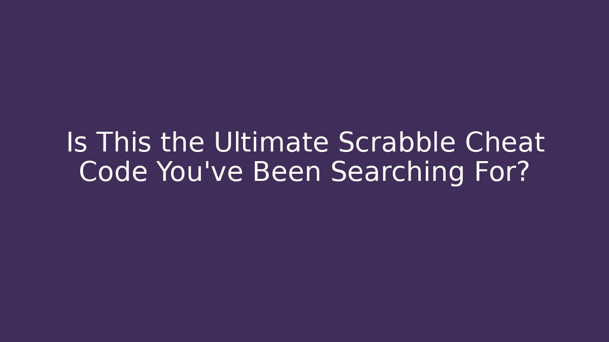 Is This the Ultimate Scrabble Cheat Code You’ve Been Searching For?