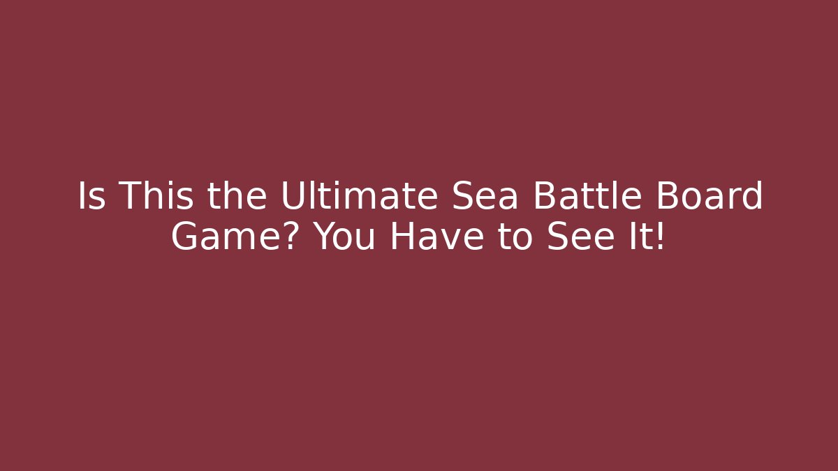 Is This the Ultimate Sea Battle Board Game? You Have to See It!