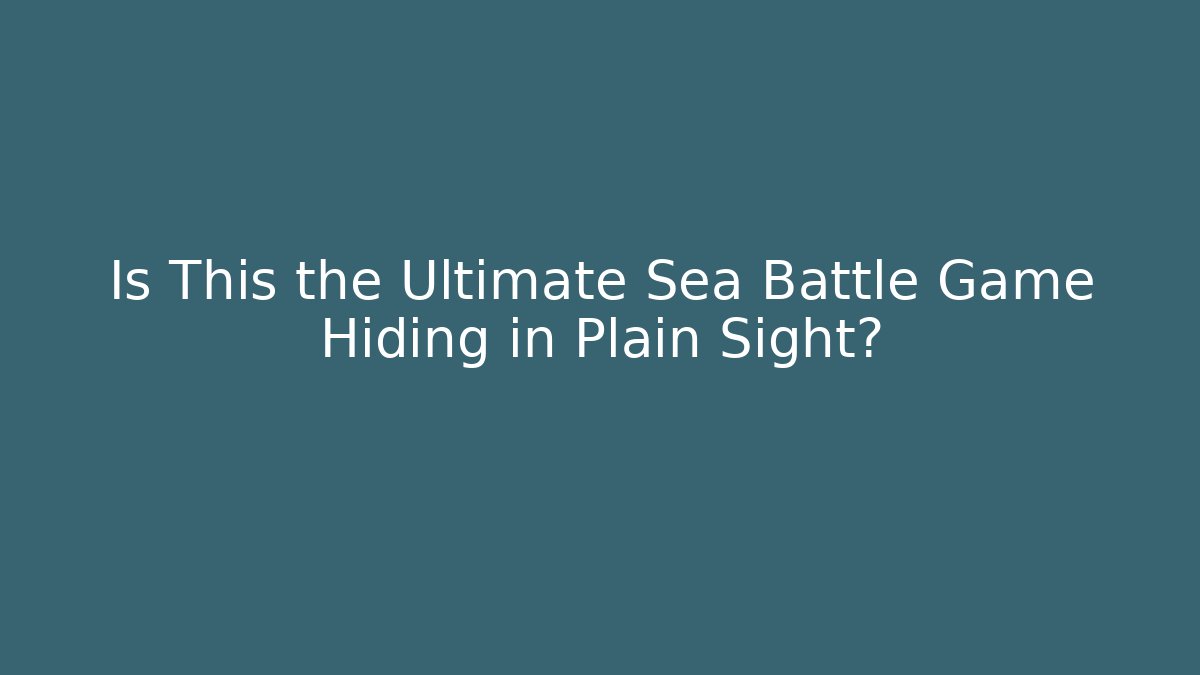 Is This the Ultimate Sea Battle Game Hiding in Plain Sight?