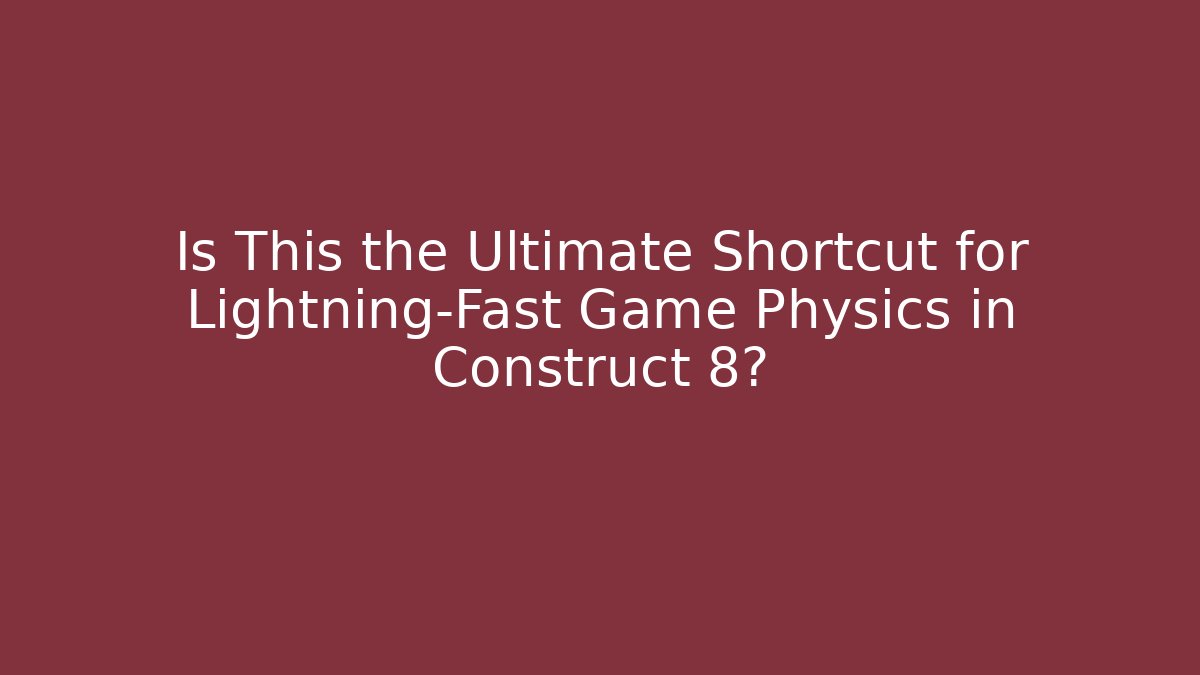 Is This the Ultimate Shortcut for Lightning-Fast Game Physics in Construct 8? - Vintage E-Juice
