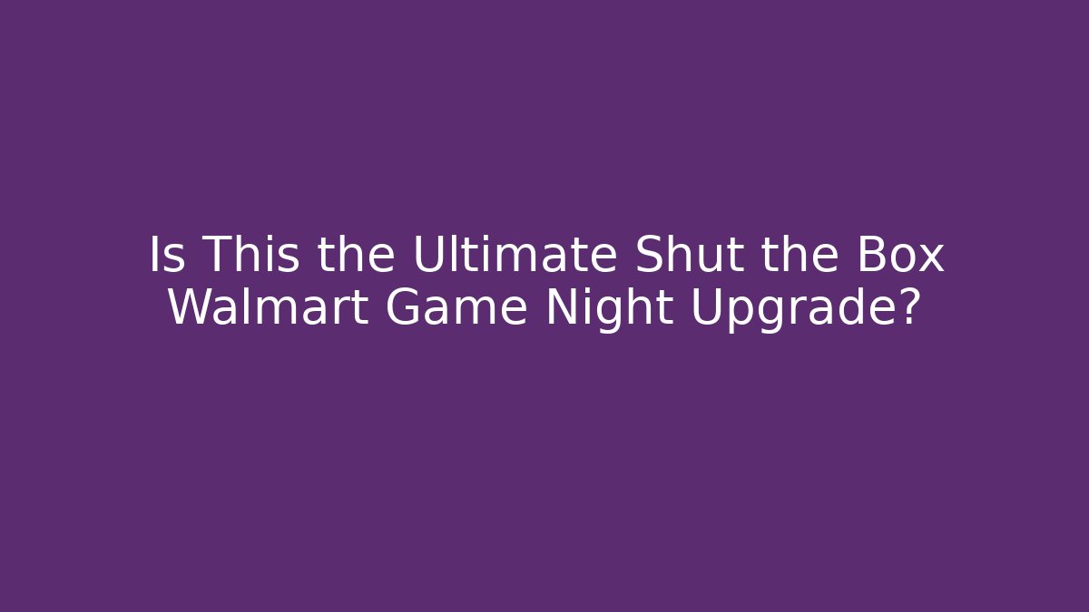 Is This the Ultimate Shut the Box Walmart Game Night Upgrade?