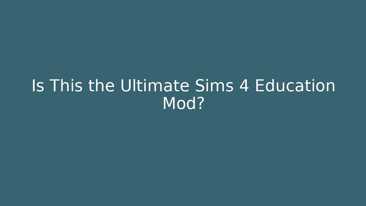 Is This the Ultimate Sims 4 Education Mod?